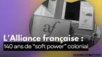 Édito. L'Alliance française : 140 ans de « soft power » colonial